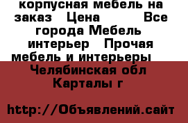 корпусная мебель на заказ › Цена ­ 100 - Все города Мебель, интерьер » Прочая мебель и интерьеры   . Челябинская обл.,Карталы г.